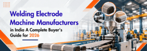 Read more about the article Welding Electrode Machine Manufacturers in India A Complete Buyer’s Guide for 2026